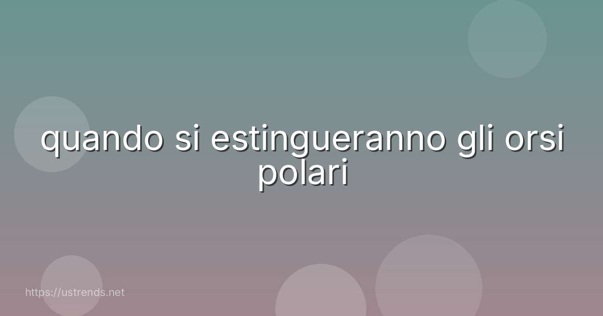 quando si estingueranno gli orsi polari