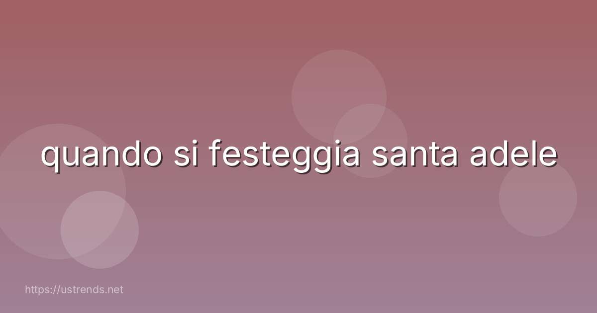quando si festeggia santa adele
