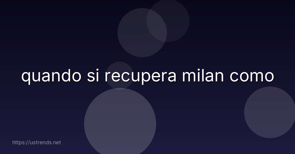 quando si recupera milan como