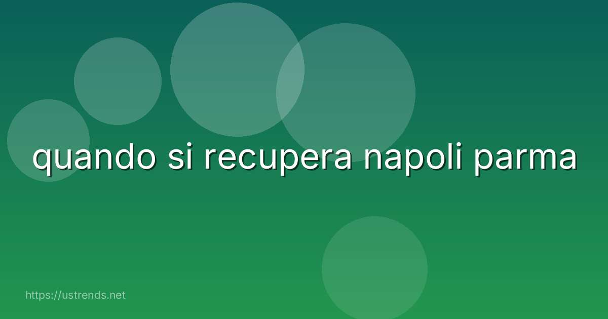 quando si recupera napoli parma