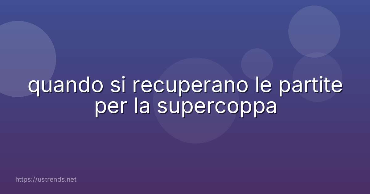 quando si recuperano le partite per la supercoppa