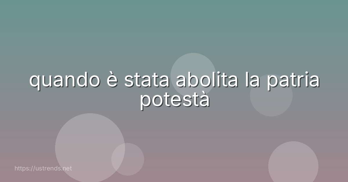 quando è stata abolita la patria potestà