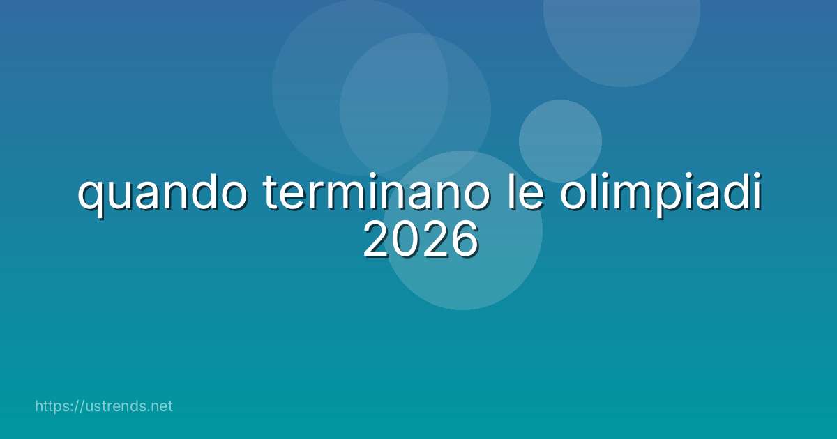 quando terminano le olimpiadi 2026