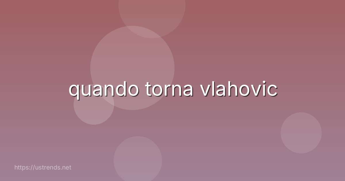 quando torna vlahovic