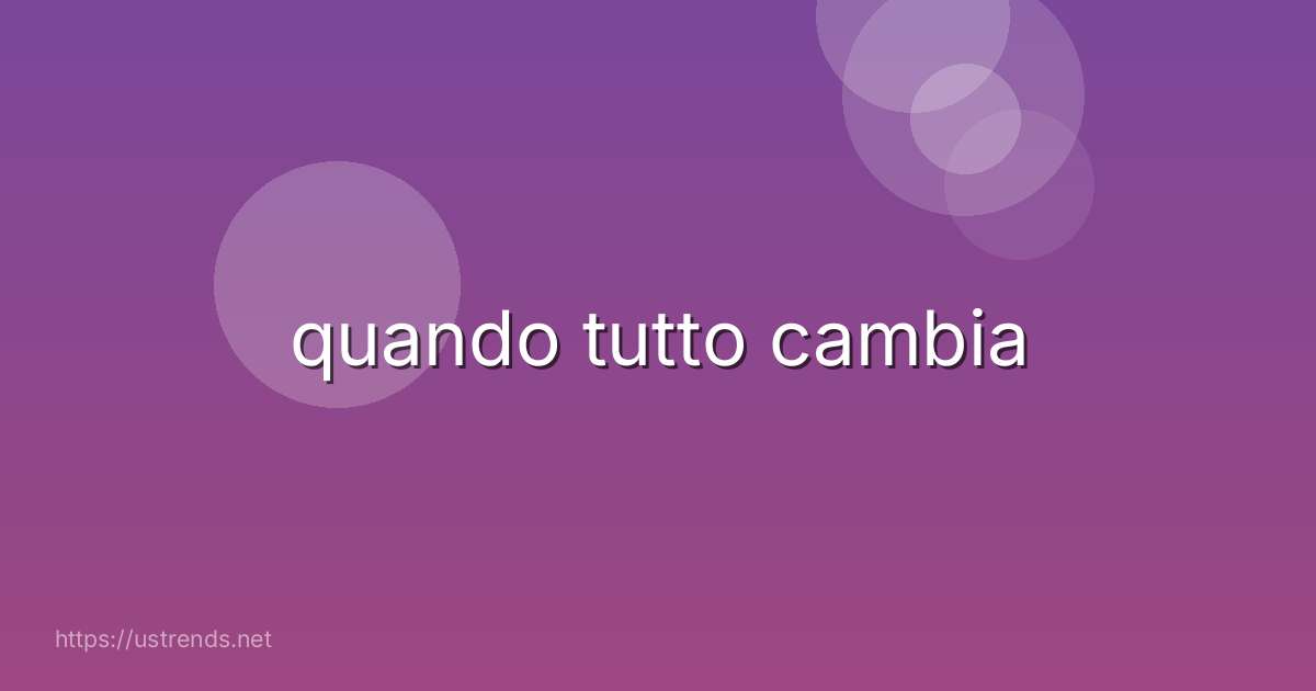 quando tutto cambia