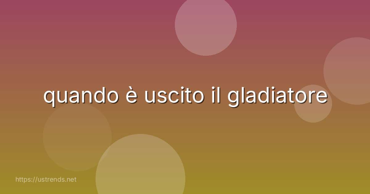 quando è uscito il gladiatore