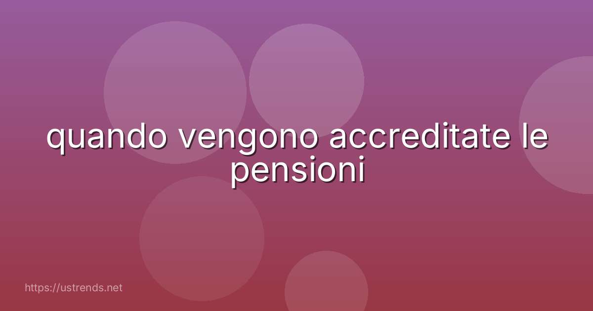 quando vengono accreditate le pensioni