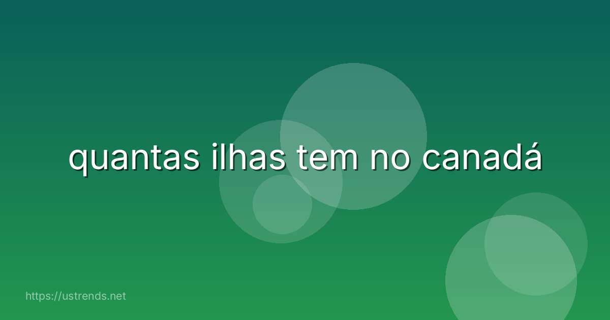 quantas ilhas tem no canadá