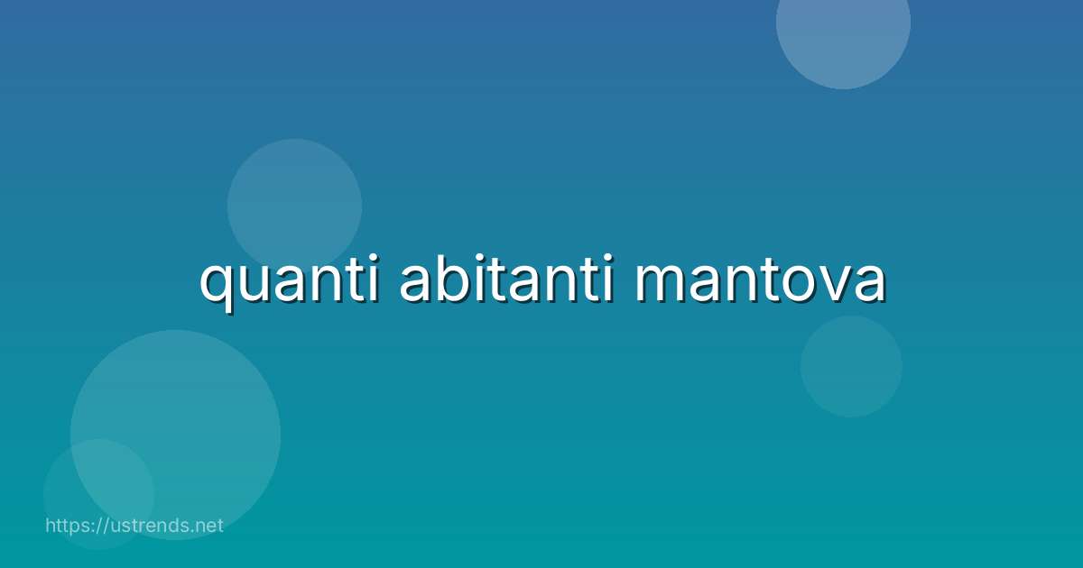 quanti abitanti mantova