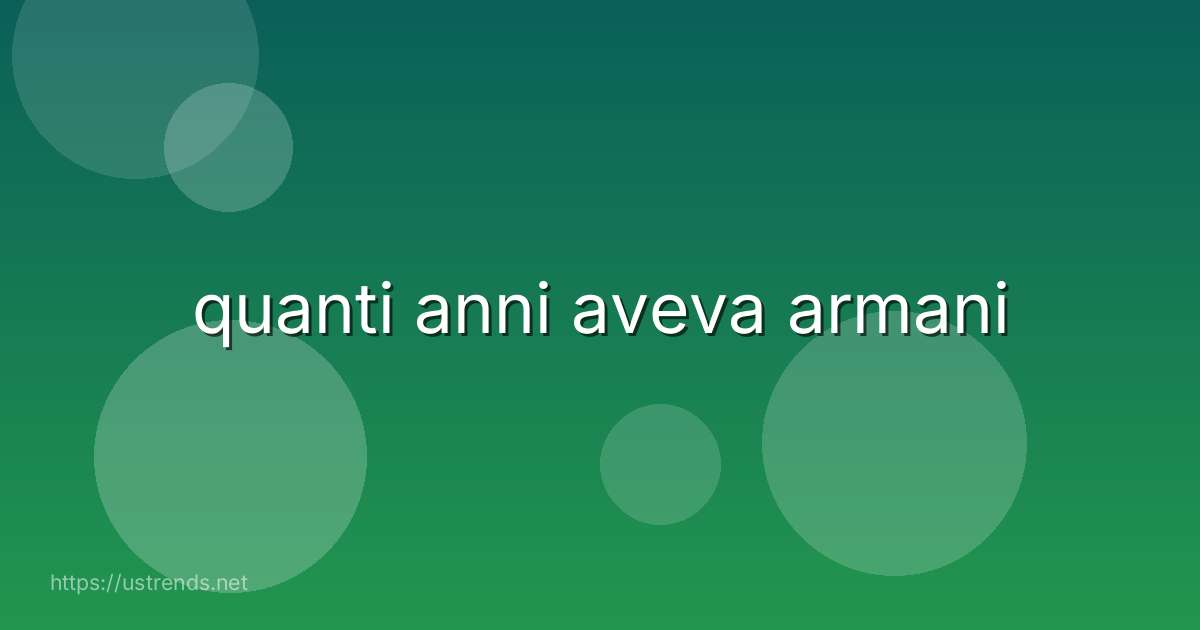 quanti anni aveva armani