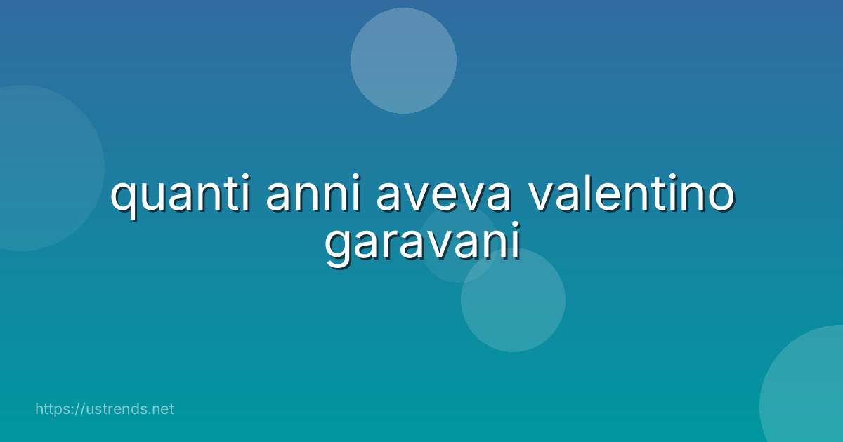 quanti anni aveva valentino garavani