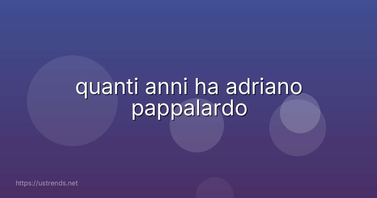 quanti anni ha adriano pappalardo