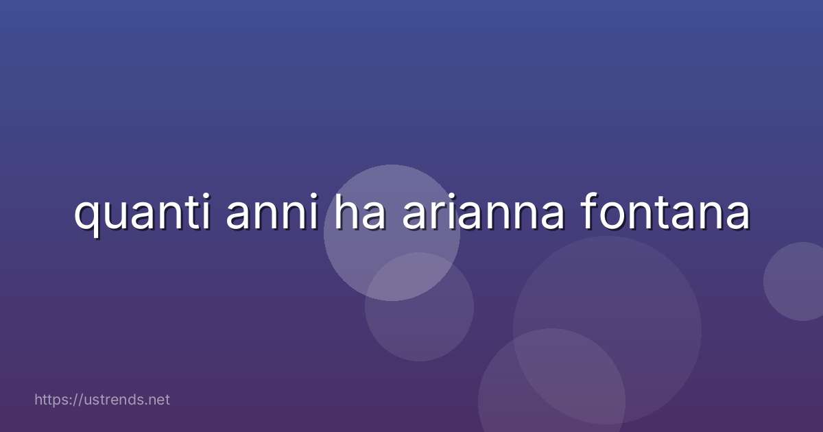 quanti anni ha arianna fontana