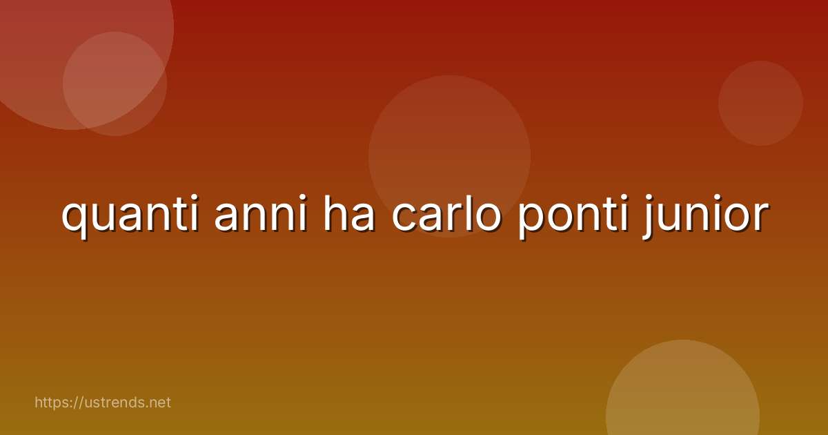 quanti anni ha carlo ponti junior