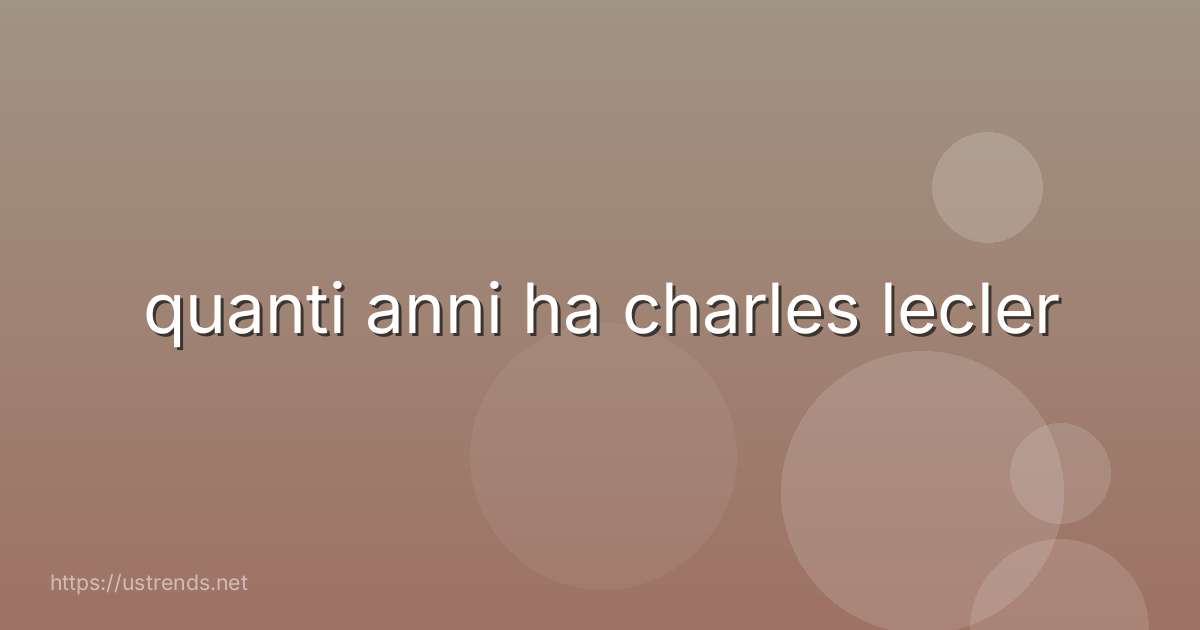 quanti anni ha charles lecler