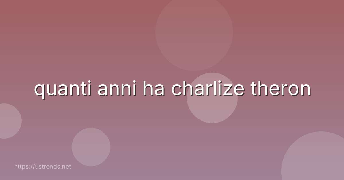 quanti anni ha charlize theron