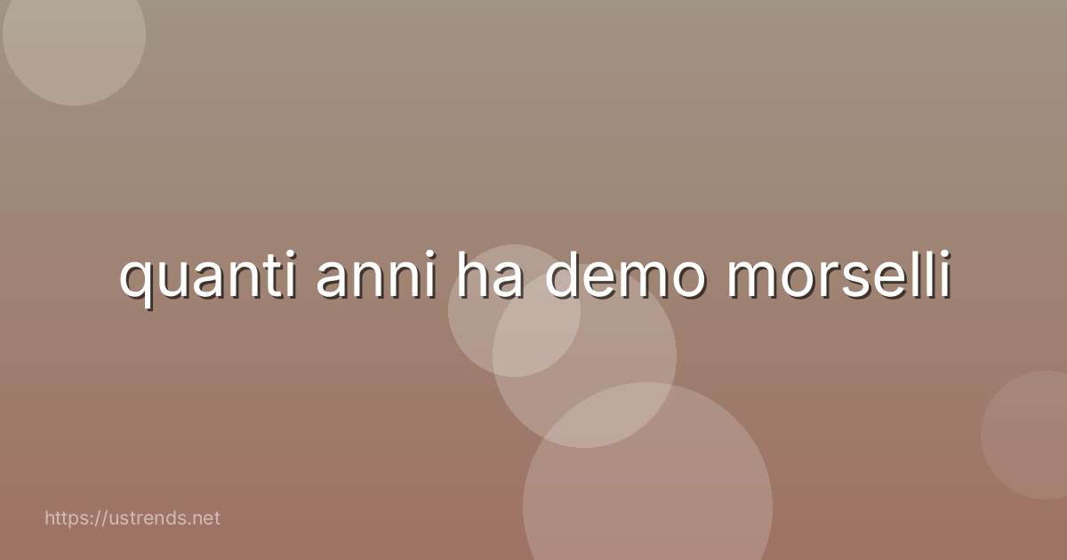 quanti anni ha demo morselli