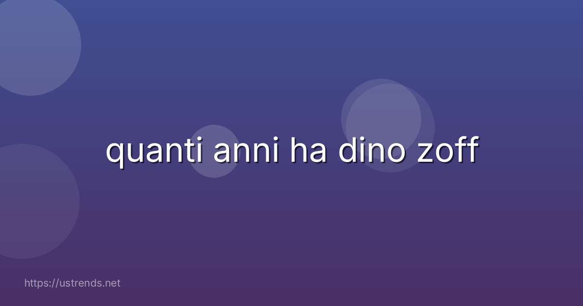 quanti anni ha dino zoff