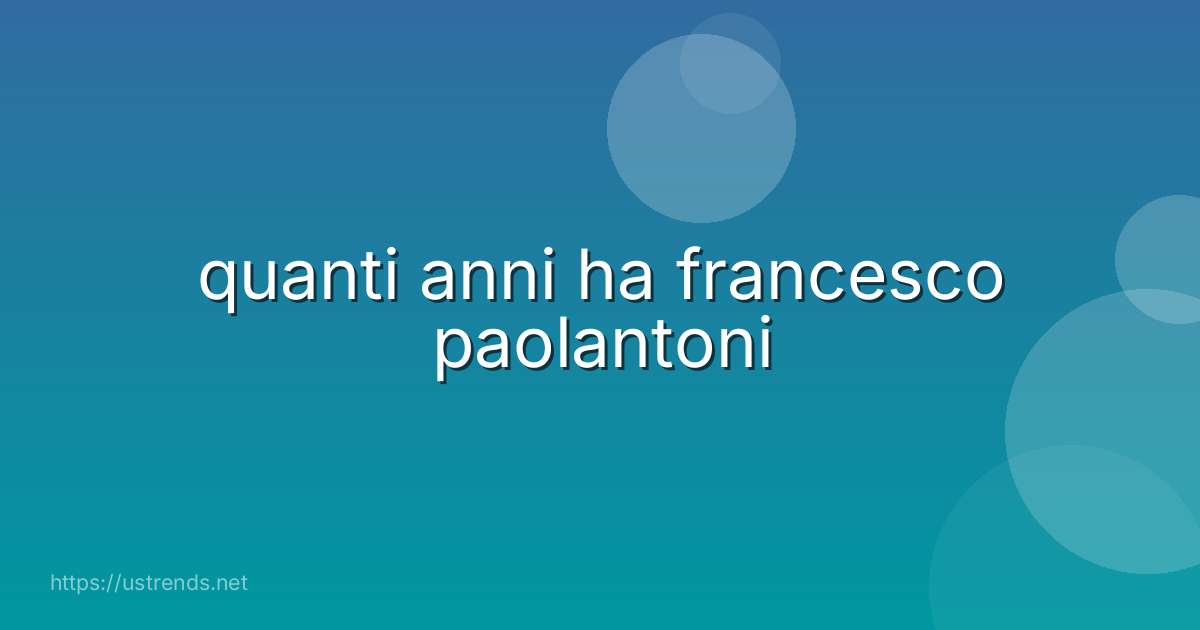 quanti anni ha francesco paolantoni