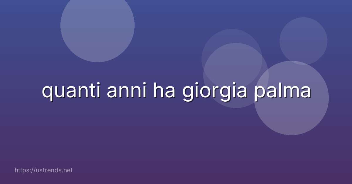 quanti anni ha giorgia palma