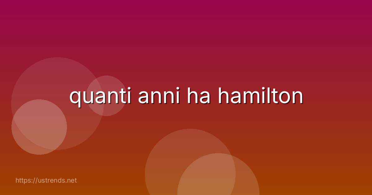 quanti anni ha hamilton