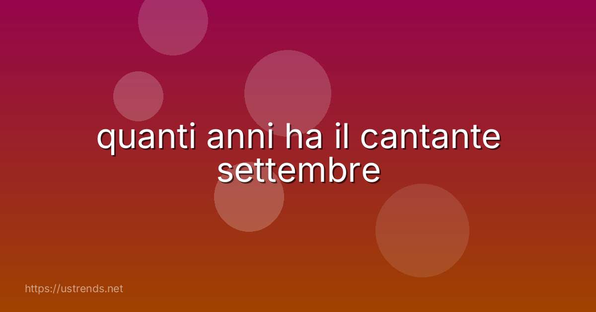 quanti anni ha il cantante settembre