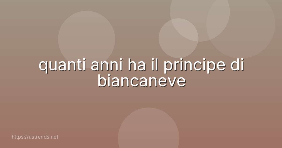 quanti anni ha il principe di biancaneve