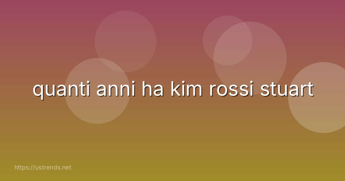 quanti anni ha kim rossi stuart