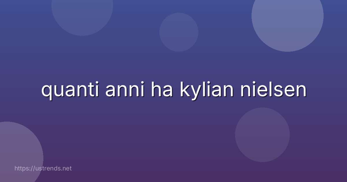 quanti anni ha kylian nielsen