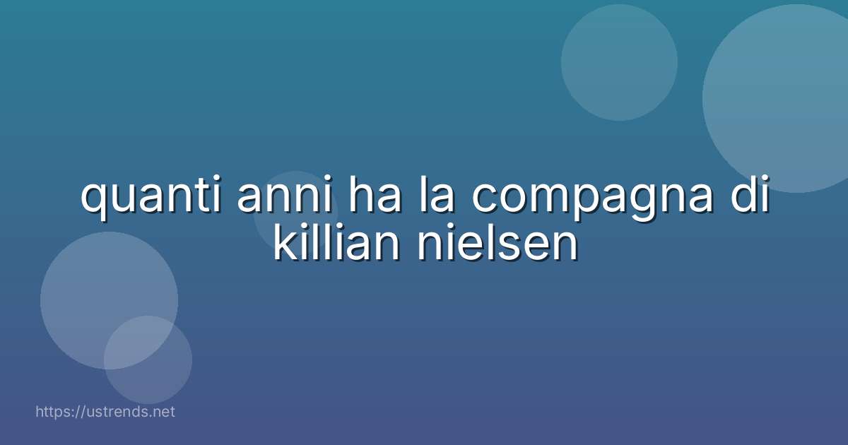 quanti anni ha la compagna di killian nielsen