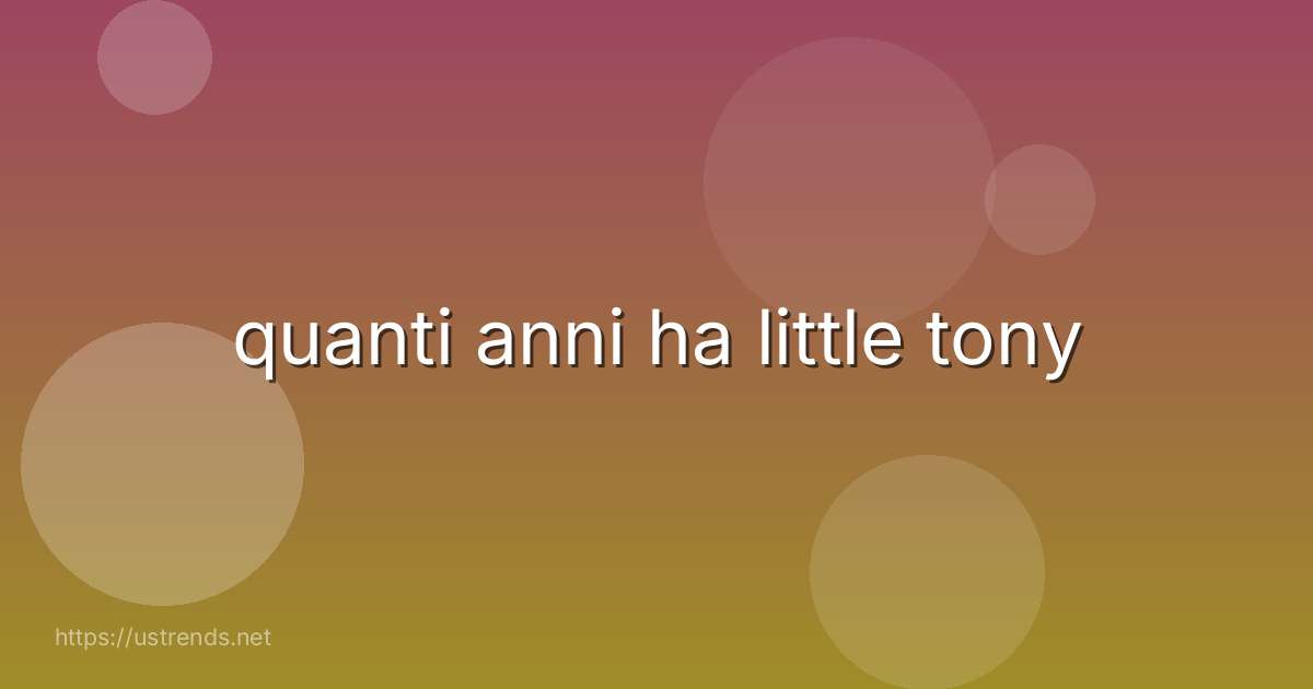 quanti anni ha little tony