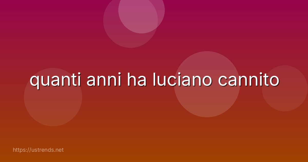 quanti anni ha luciano cannito