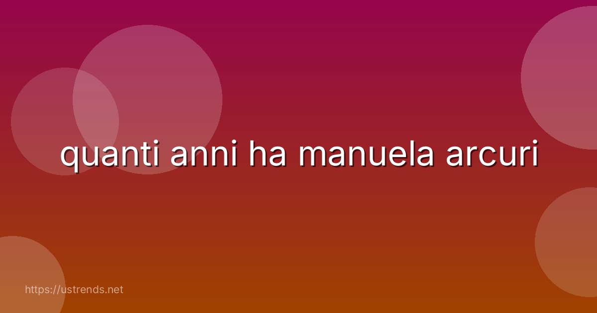 quanti anni ha manuela arcuri