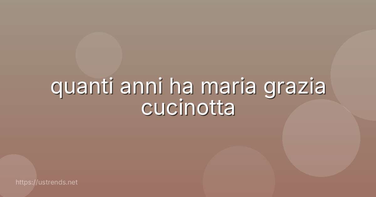 quanti anni ha maria grazia cucinotta