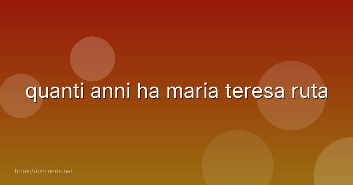 quanti anni ha maria teresa ruta