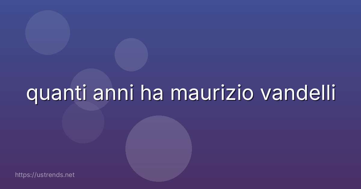 quanti anni ha maurizio vandelli