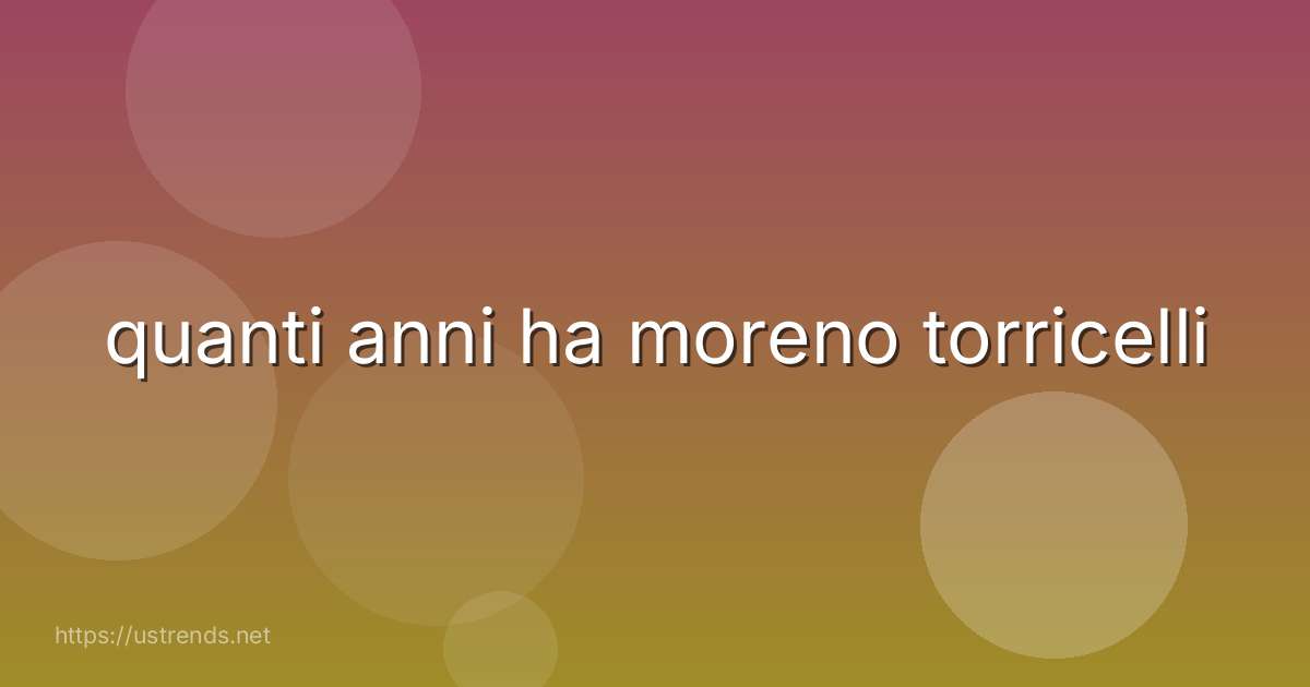 quanti anni ha moreno torricelli