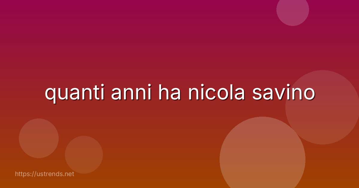 quanti anni ha nicola savino