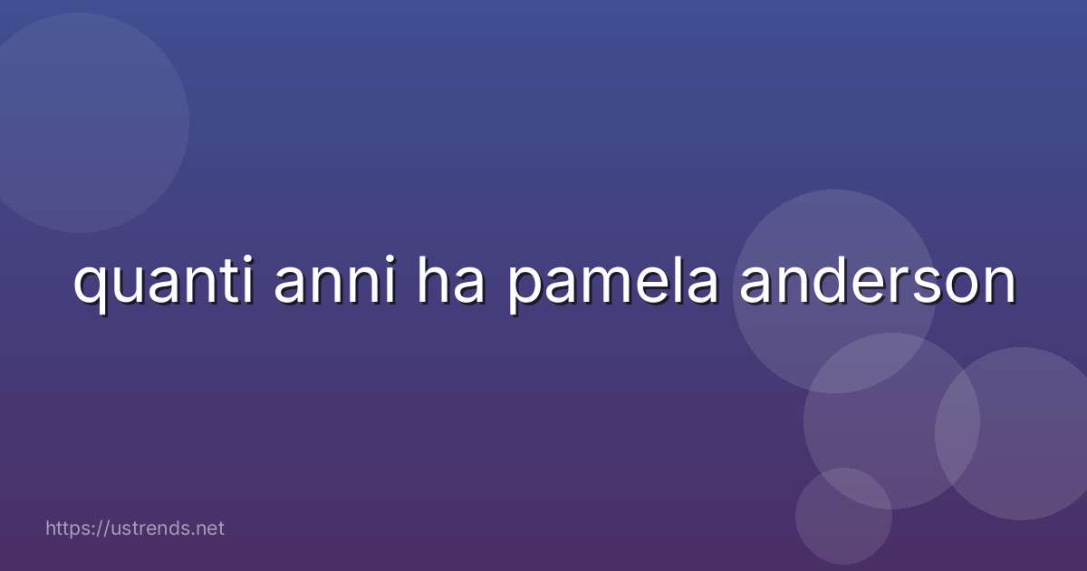 quanti anni ha pamela anderson