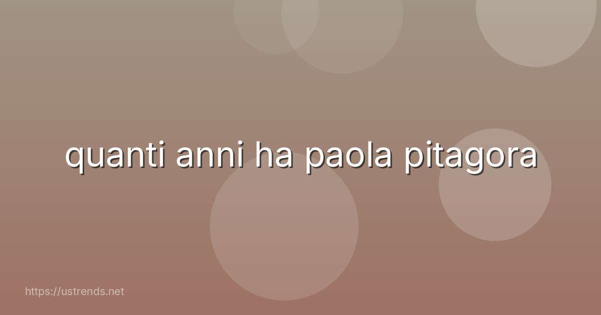 quanti anni ha paola pitagora