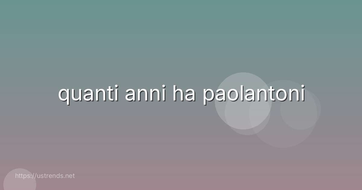 quanti anni ha paolantoni