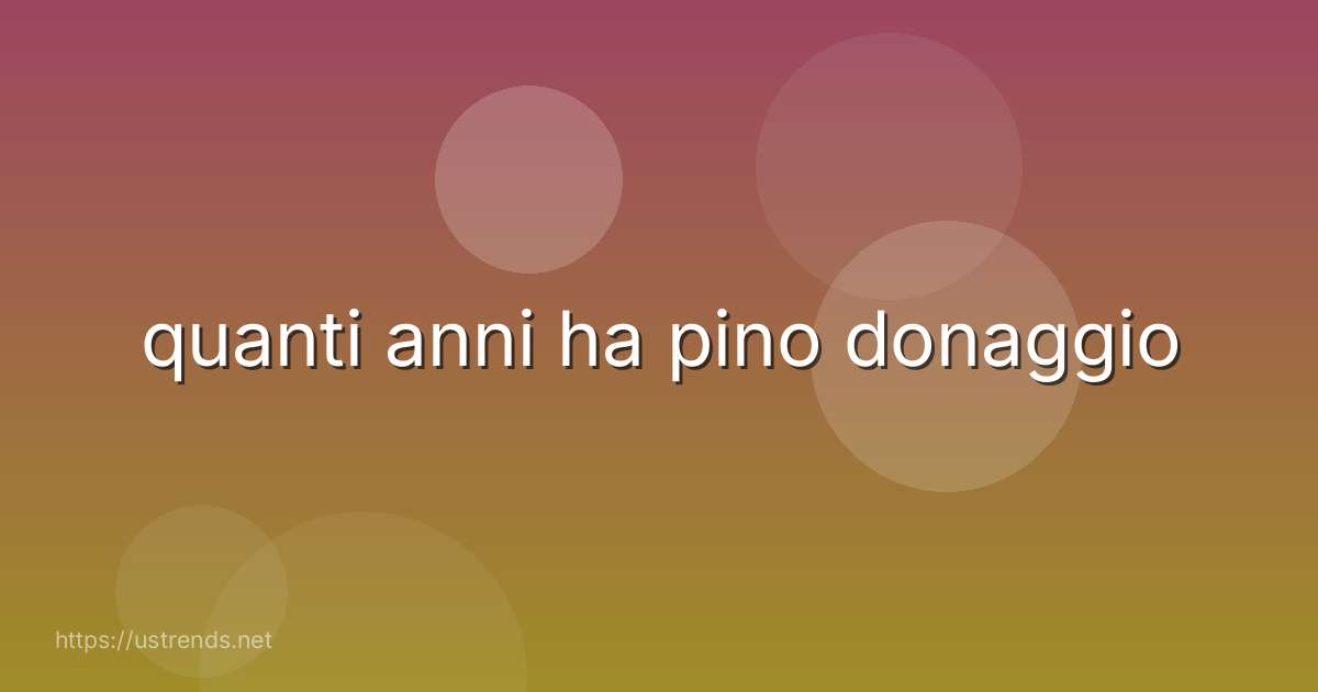 quanti anni ha pino donaggio