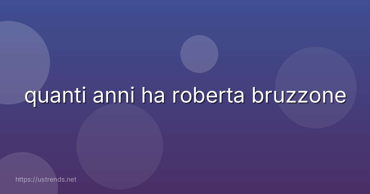 quanti anni ha roberta bruzzone