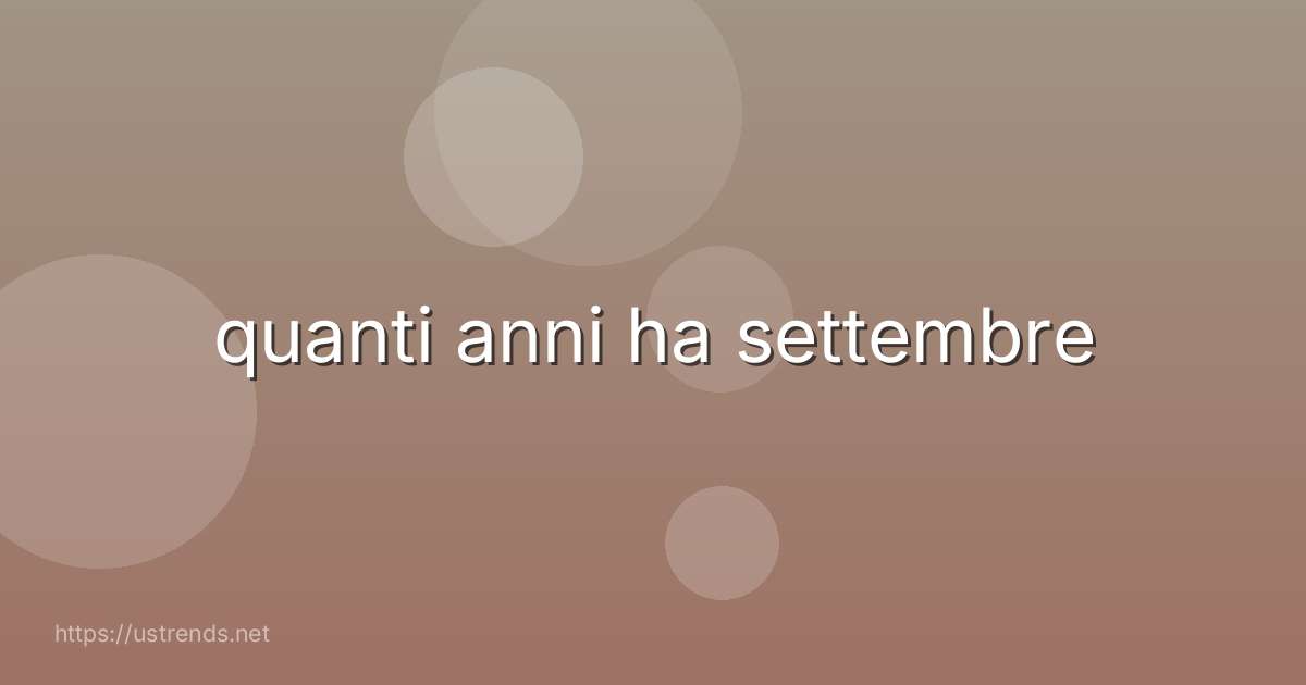 quanti anni ha settembre