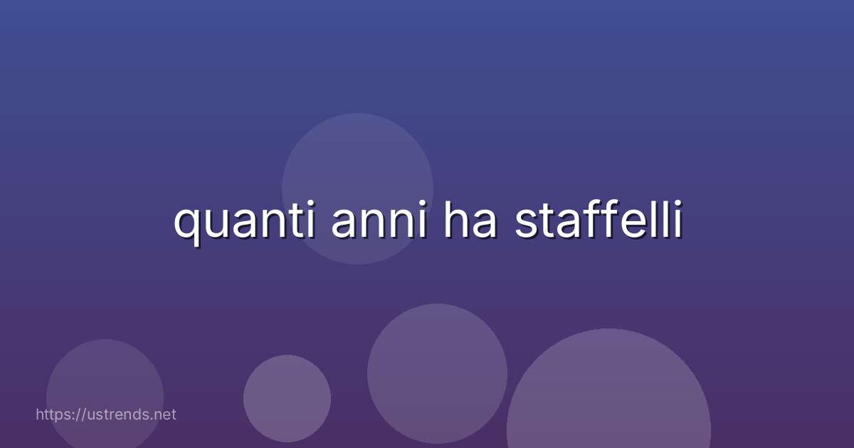 quanti anni ha staffelli