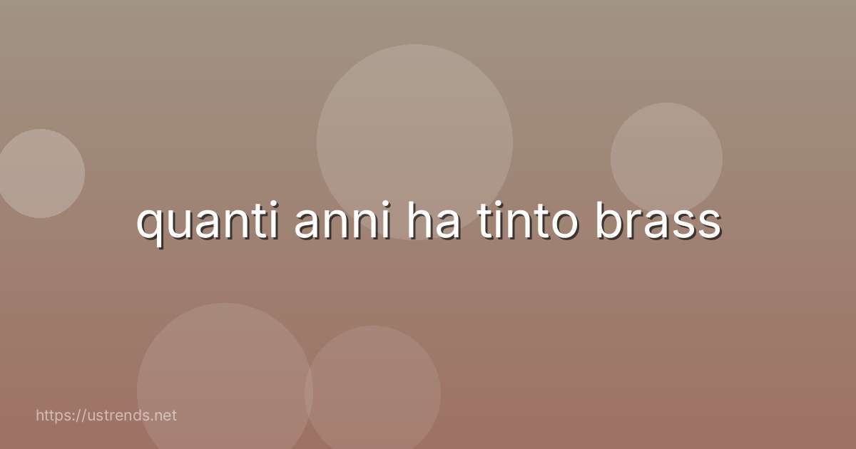 quanti anni ha tinto brass