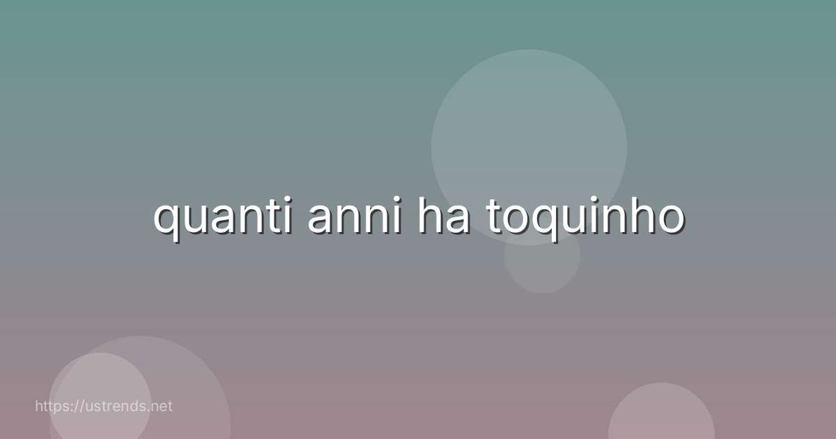 quanti anni ha toquinho