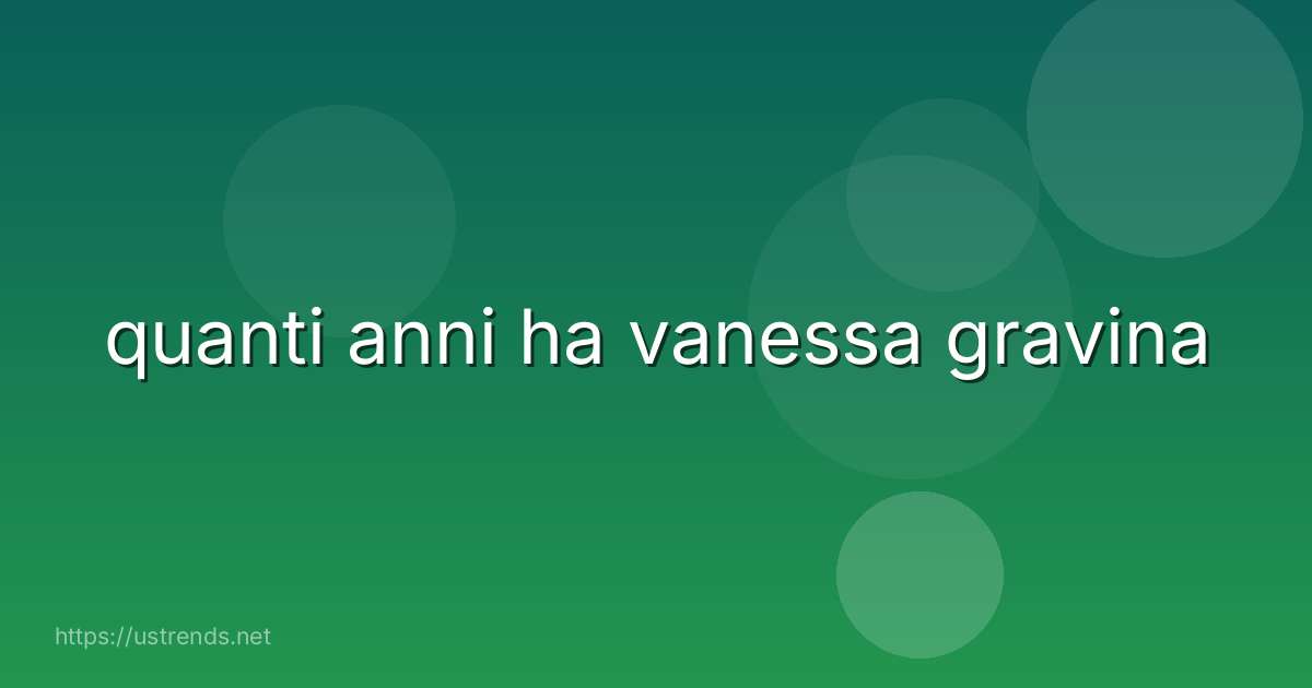 quanti anni ha vanessa gravina