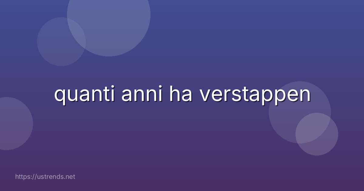 quanti anni ha verstappen