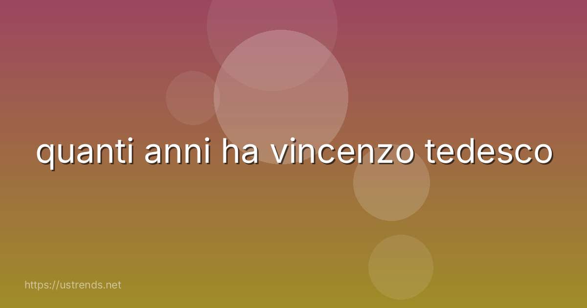 quanti anni ha vincenzo tedesco